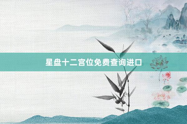 星盘十二宫位免费查询进口