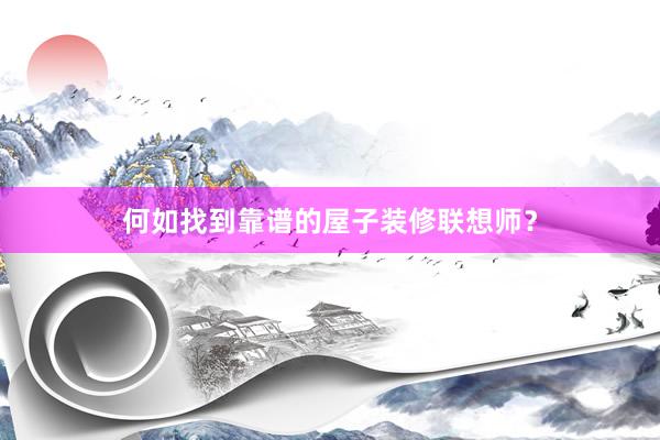 何如找到靠谱的屋子装修联想师？